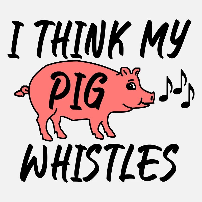 Je pense que mon cochon siffle