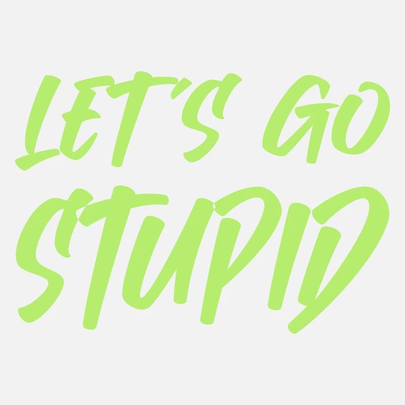 Lets go Stupid