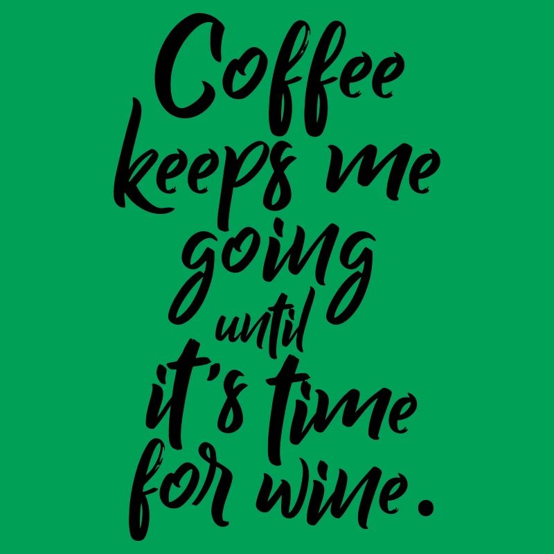 Coffee keeps me going until it’s time for wine