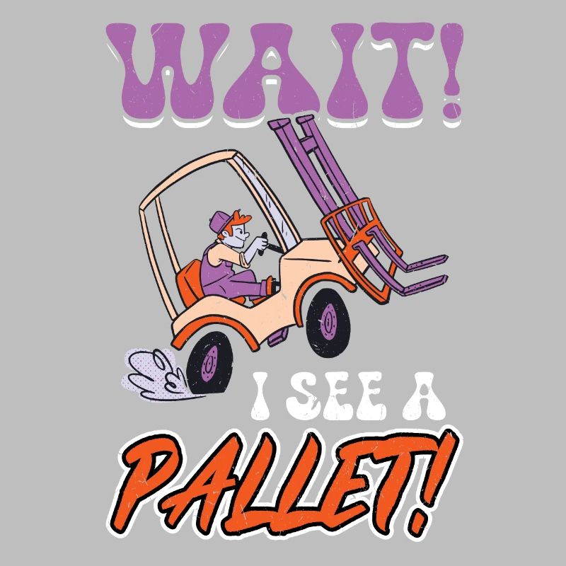 Wait I See A Pallet - Forklift Operator
