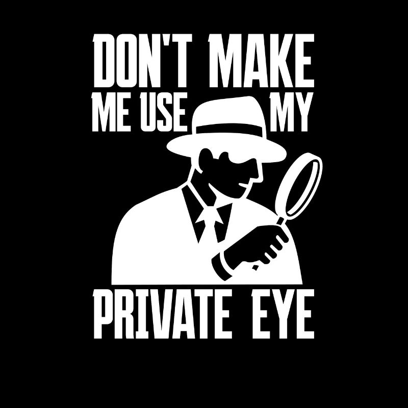 Don't Make Me Use My Private Eye - Private Detective