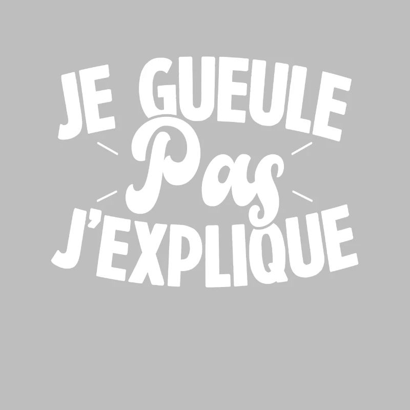 Je gueule pas j'explique