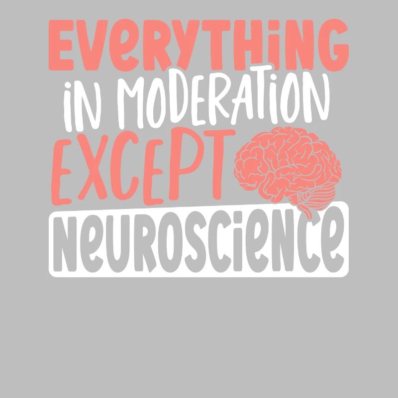 Everything In Moderation Except Neuroscience