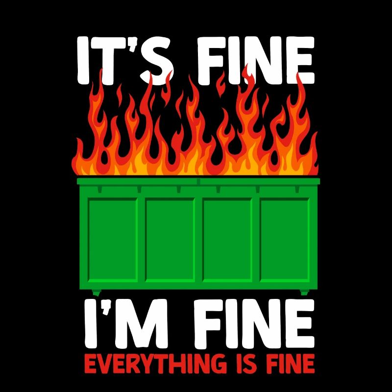 It's Fine I'm Fine Everything Is Fine Dumpster