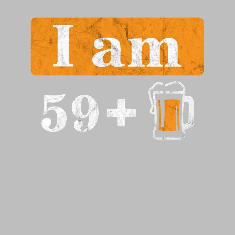 Ich bin 59 plus Bier 60. Geburtstag