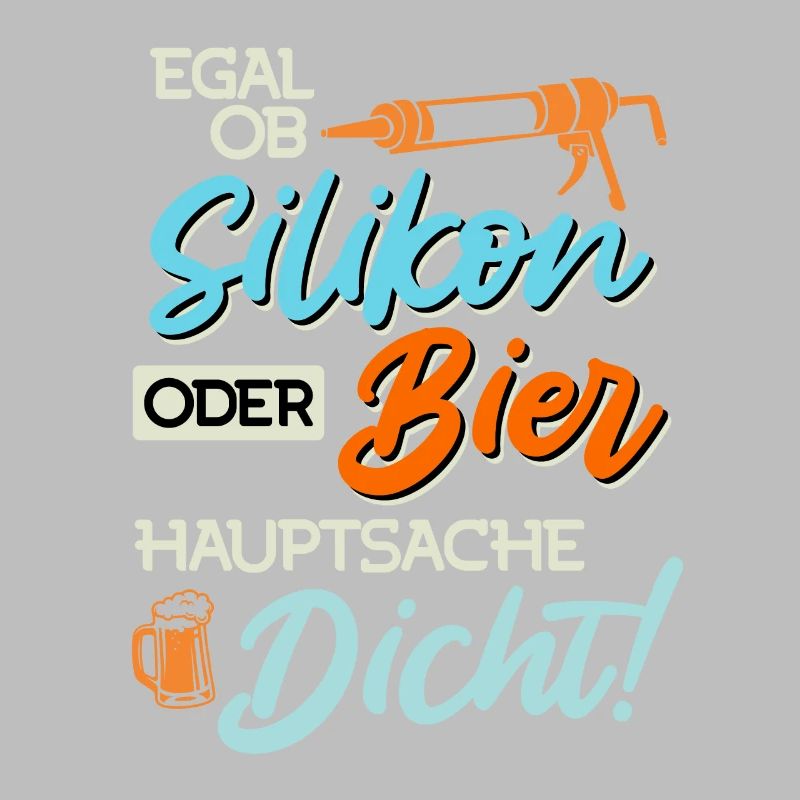 Egal ob Silikon oder Bier Hauptsache Dicht Männer