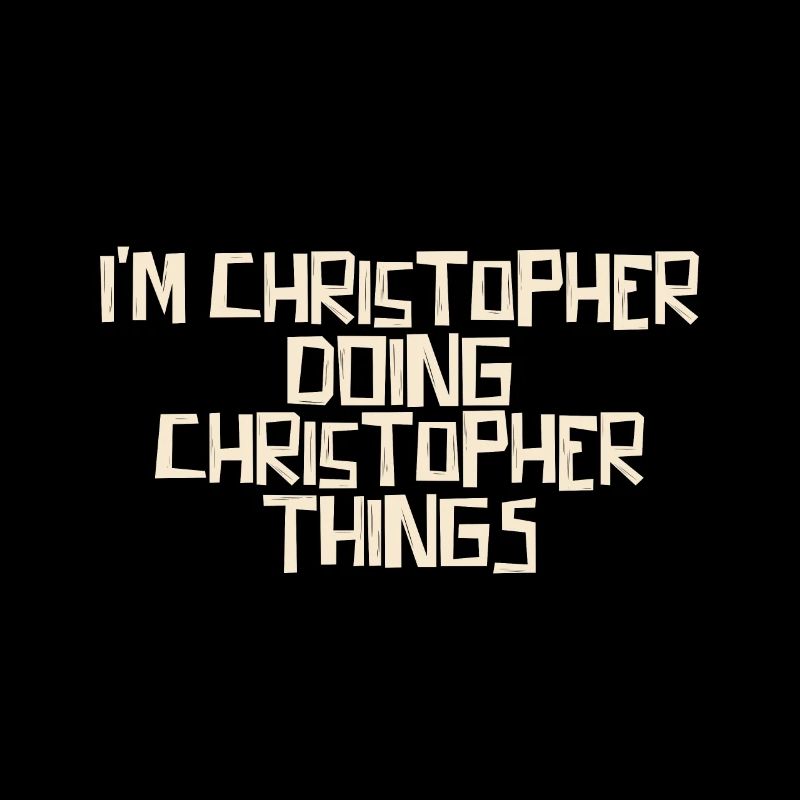I'm Christopher doing Christopher things