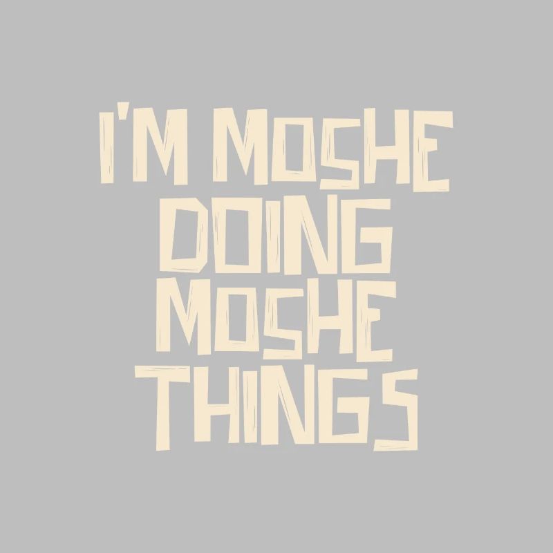 I'm Moshe doing Moshe things