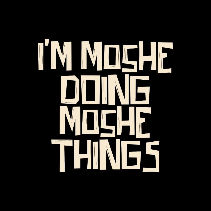 I'm Moshe doing Moshe things