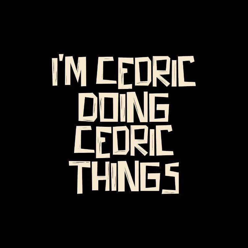I'm Cedric doing Cedric things
