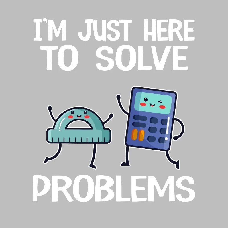 I'm Just Here To Solve Problems School Funny Math