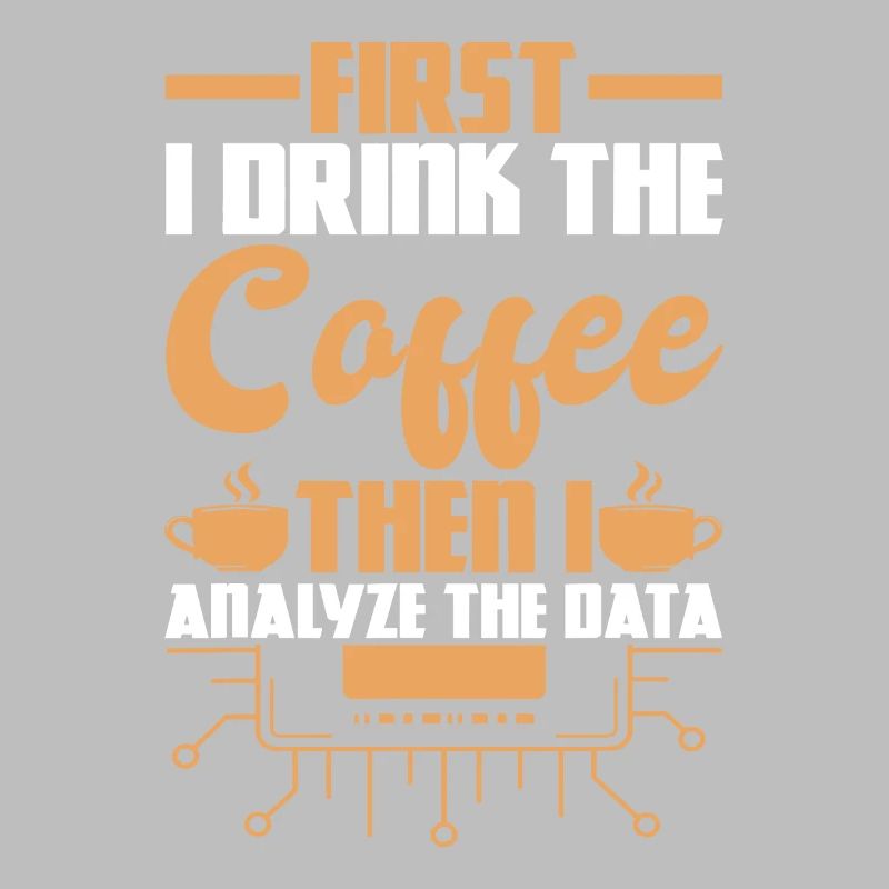 First Drink Coffee Then Analyze Data Analyst Data