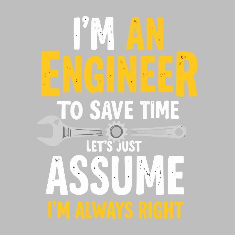 Engineer Logic, Always Right, Save Time
