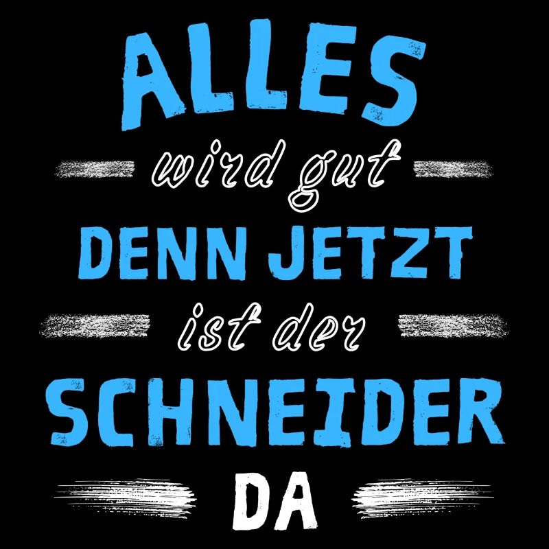 Alles wird gut denn jetzt ist der Schneider da