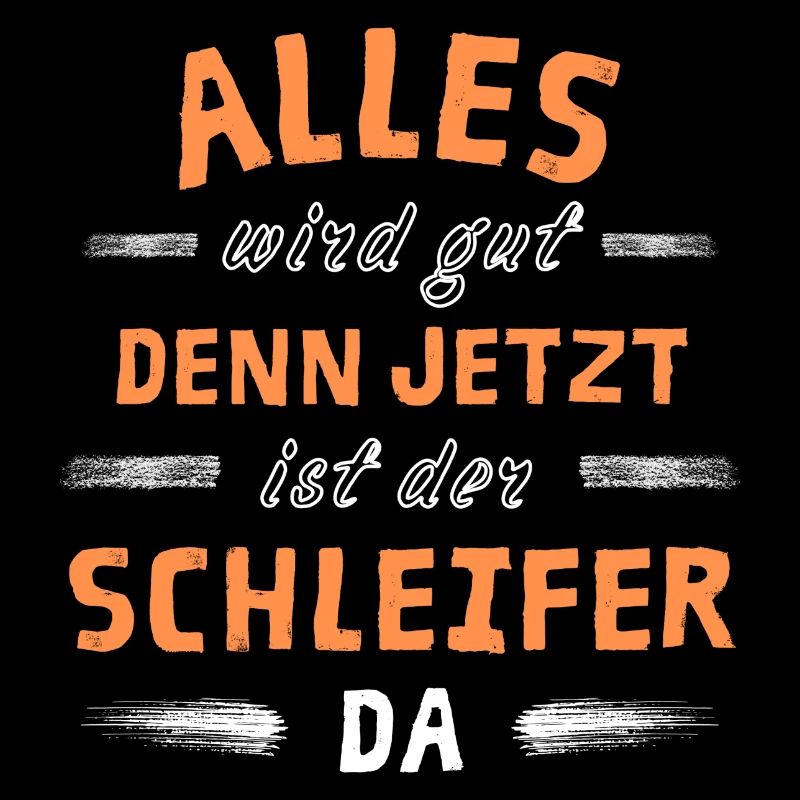 Alles wird gut denn jetzt ist der Schleifer da