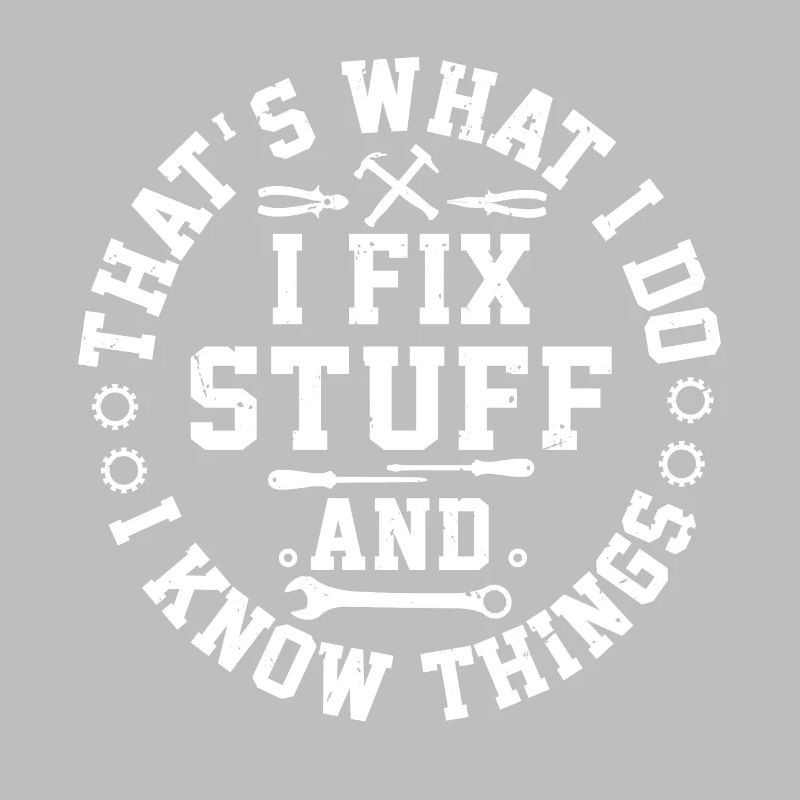 That s What I Do I Fix Stuff And I Know Things