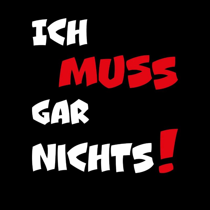 Dumme oder auch kluge Sprüche Ich MUSS gar nichts!