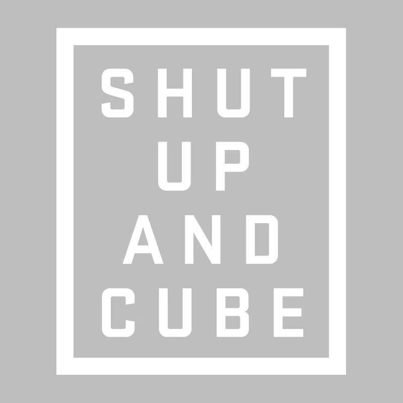 Shut up and cube. Cubing-Cube-Cuber-Speedcubing