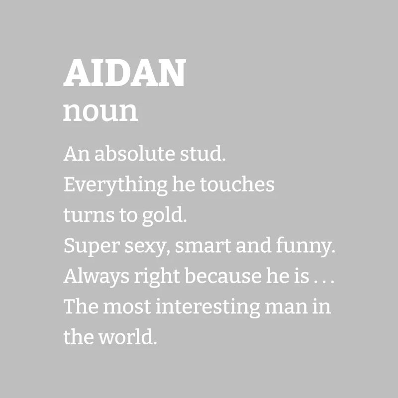 Aidan: An absolute stud. Everthing he touches turn