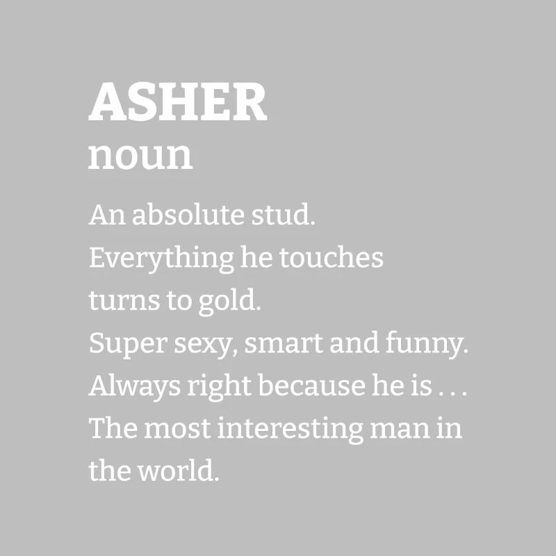 Asher: An absolute stud. Everthing he touches turn