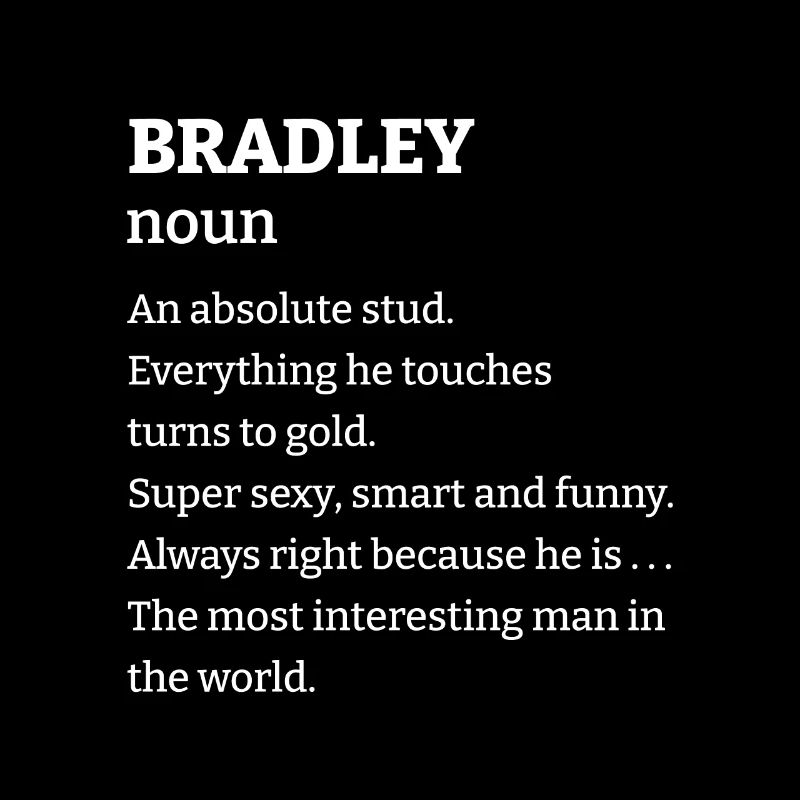 Bradley: An absolute stud. Everthing he touches tu