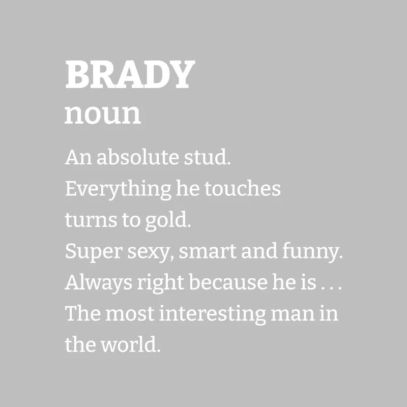 Brady: An absolute stud. Everthing he touches turn