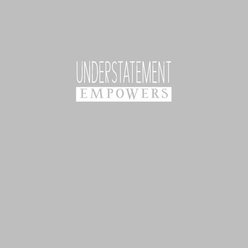 Understatement Empowers Statement