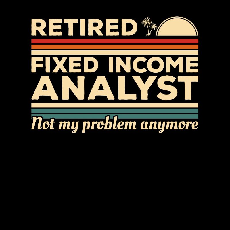 Retired Fixed Income Analyst Not My Problem