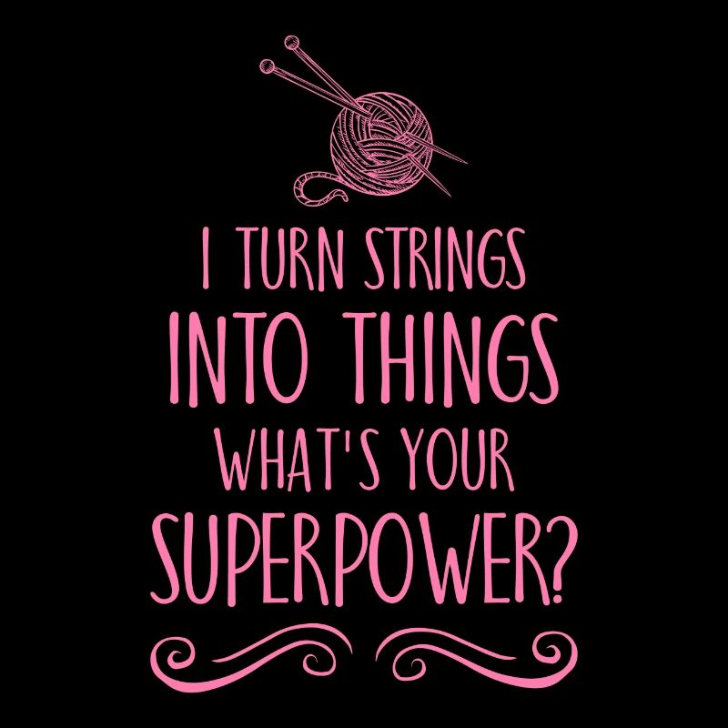 I turn strings into things superpower knitting