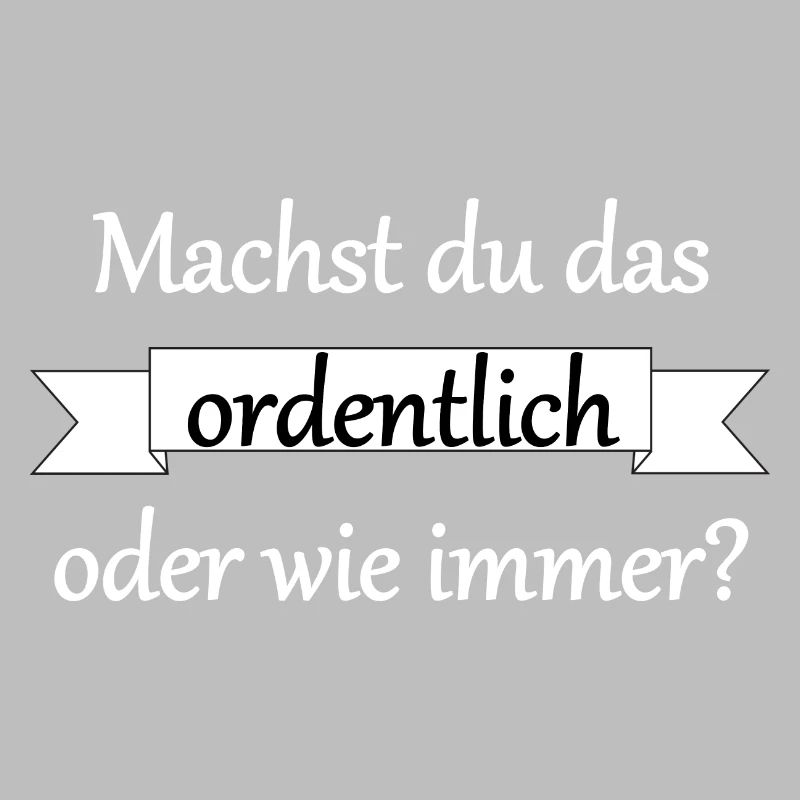 Machst du das ordentlich?