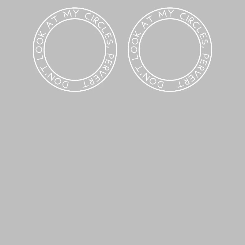 Don't look at my circles, pervert