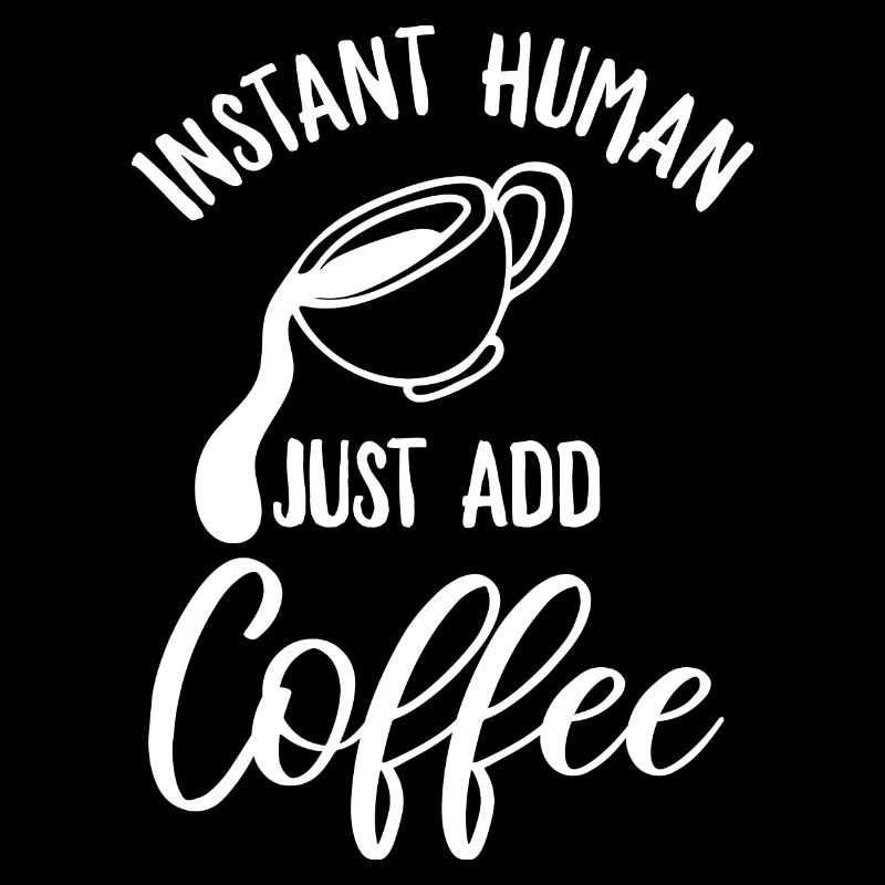 Instant Human - einfach Kaffee hinzufügen Design