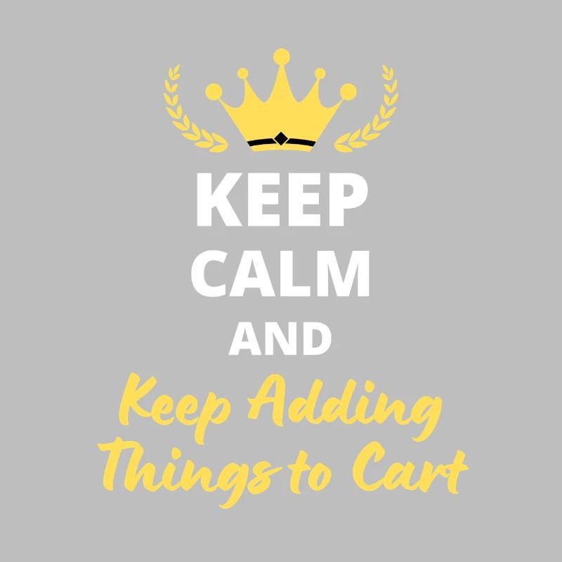 Keep Calm and Keep Adding Things to Cart