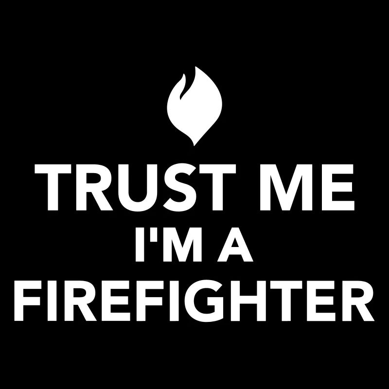 Trust me I'm a firefighter