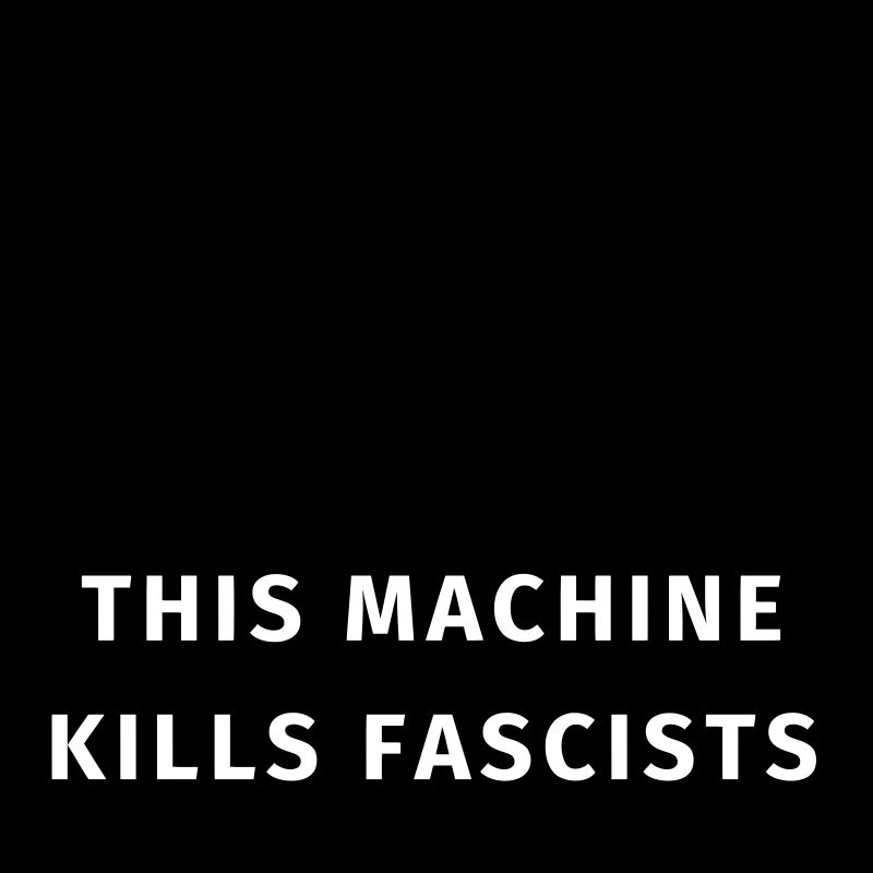 This machine kills fascists