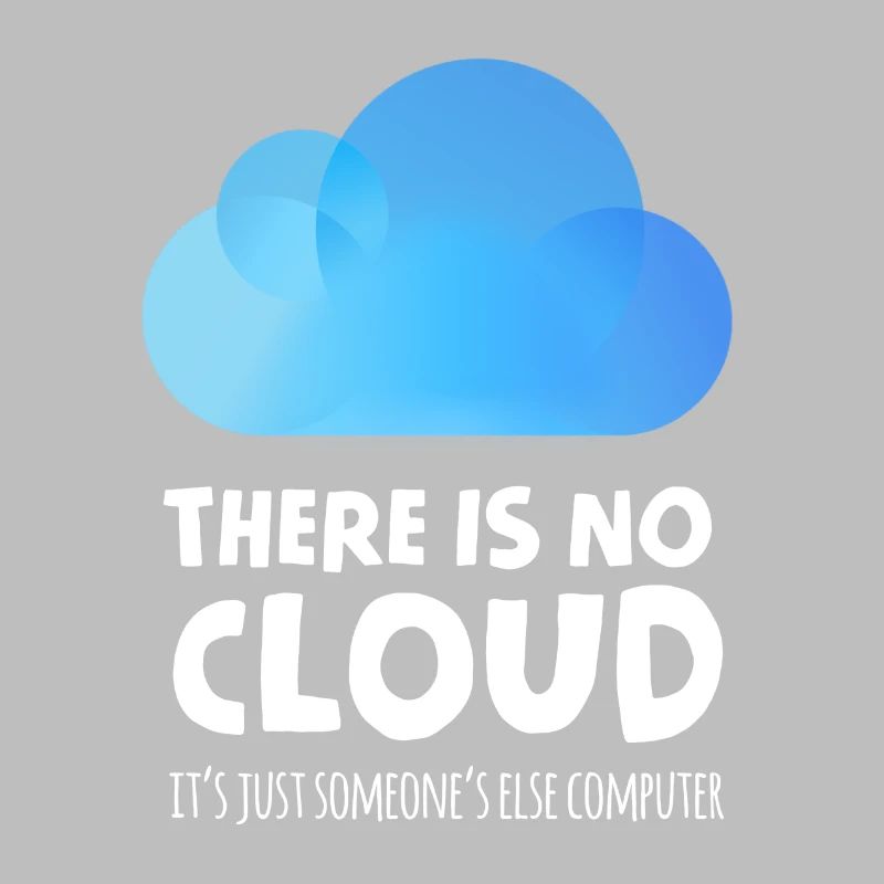 there is no cloud it's just someone else computer