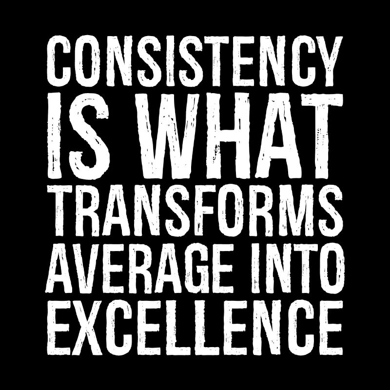 consistency is what transforms average excellence