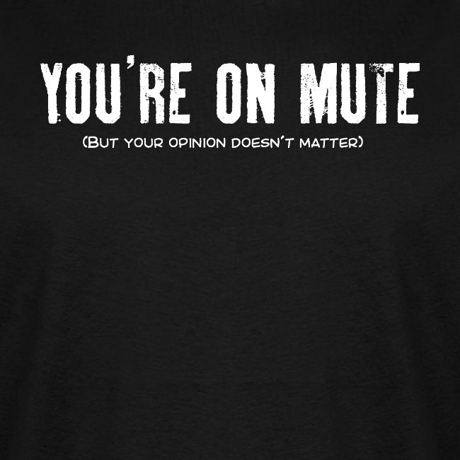 You're on mute
