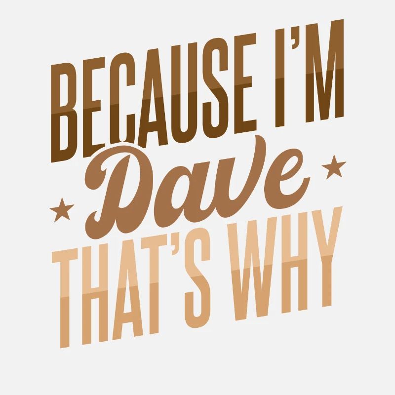 Weil ich Dave bin, deshalb