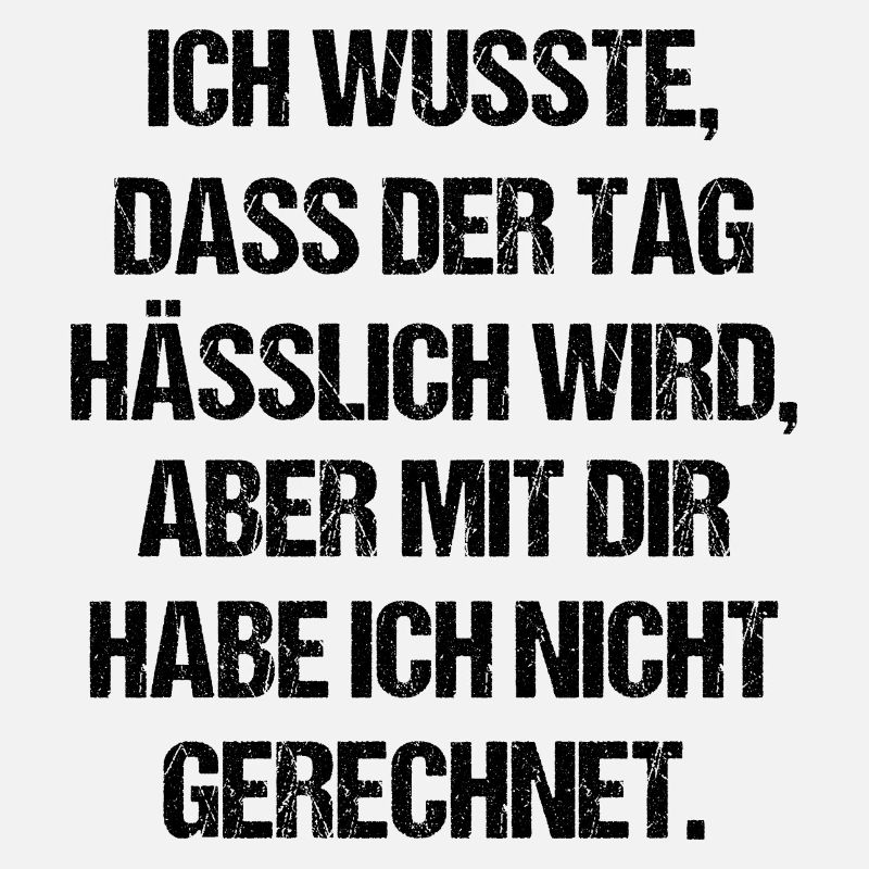 Ich wusste Dass Der Tag Hässlich Wird Aber Mit Dir