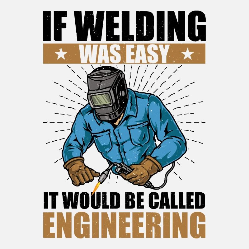 if welding was easy, it would be called engineering