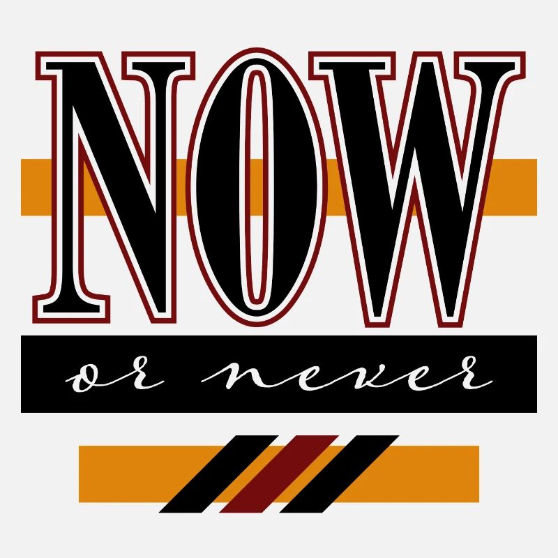 Now or never