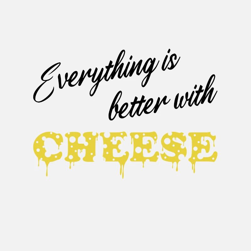 Everything is better with Cheese - Fromage
