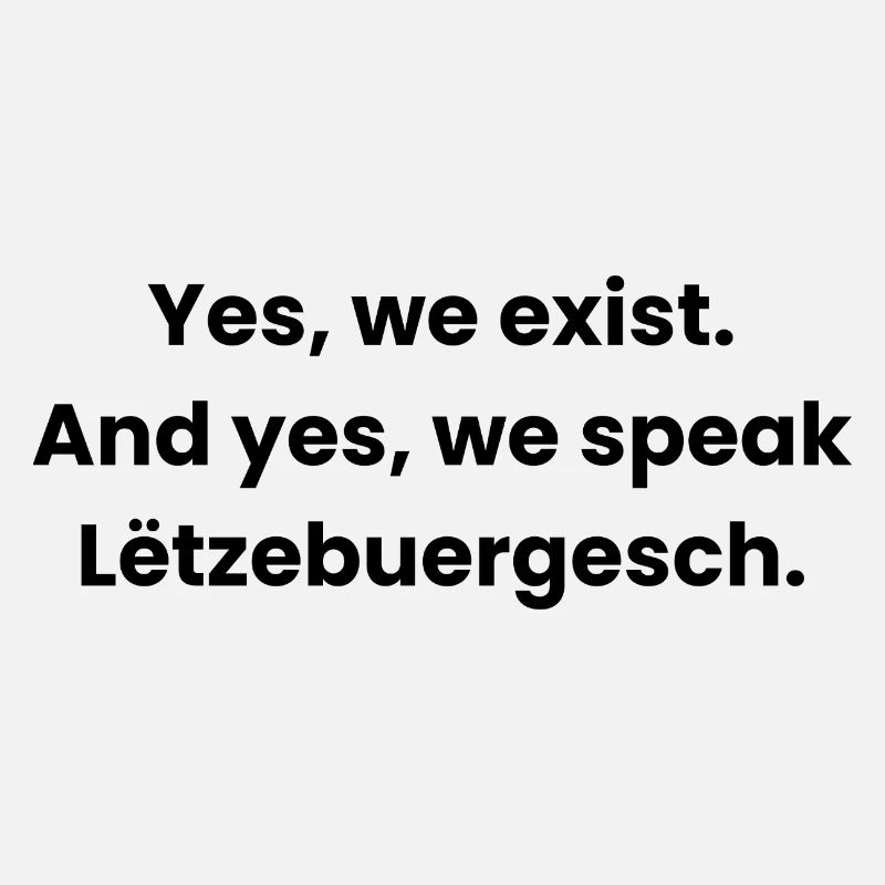 Wir existieren. Es wird Luxemburgisch gesprochen.
