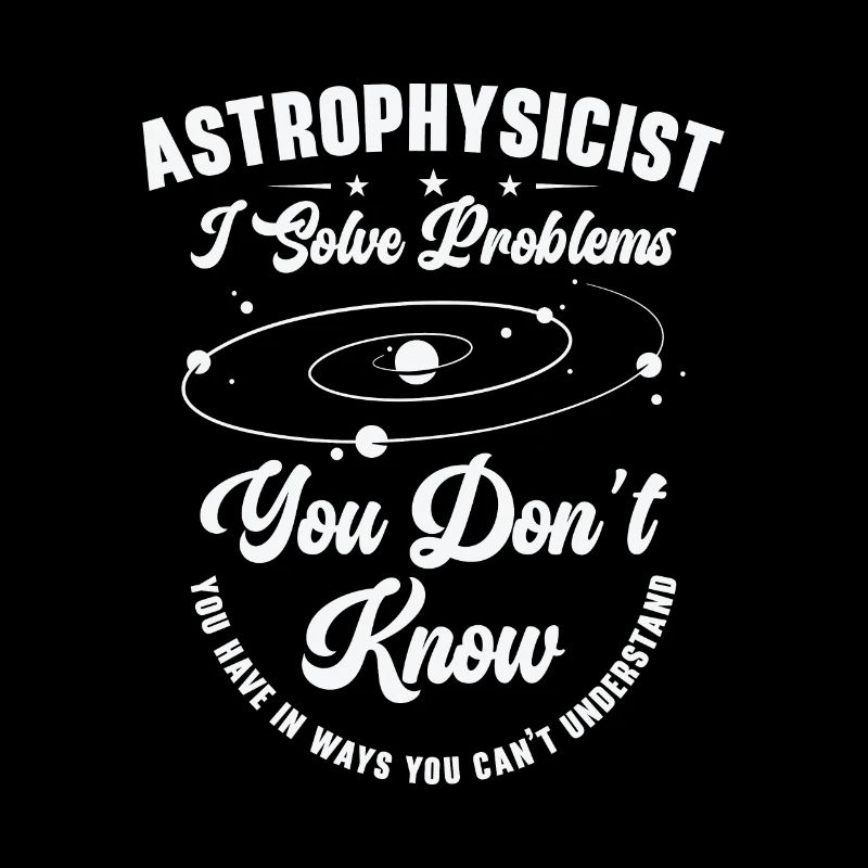 Astrophysicist I Solve Problems Funny