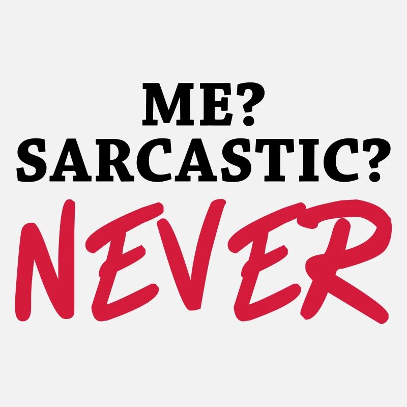 Me? Sarcastic? Never