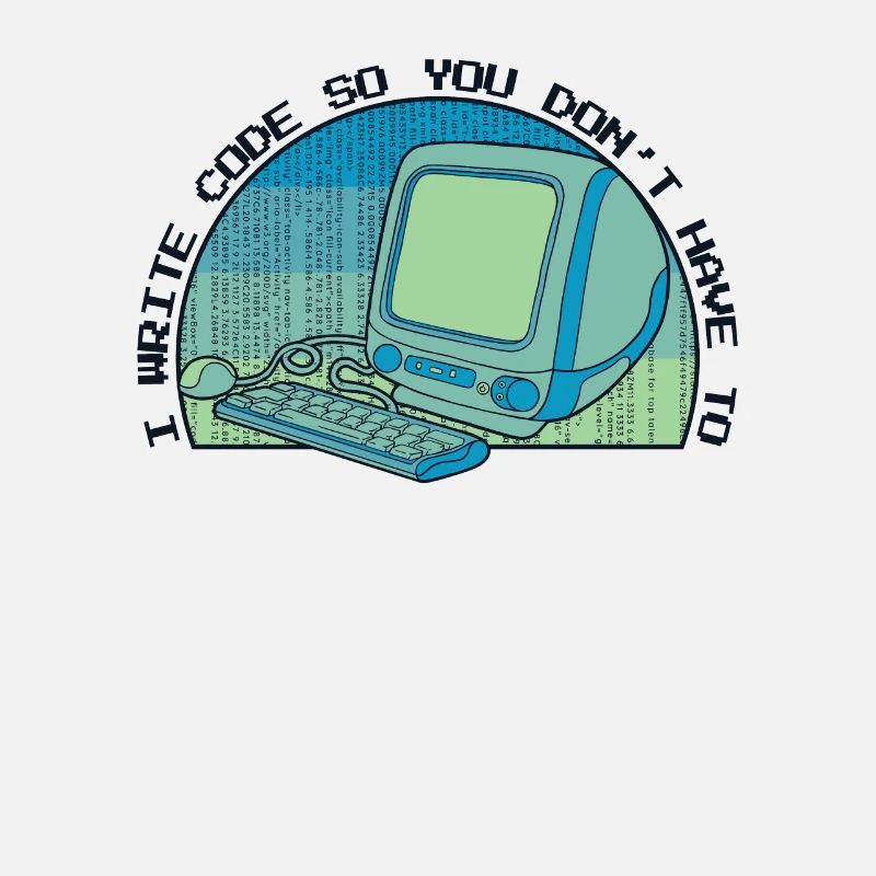 I Write Code So You Don't Have To Developer