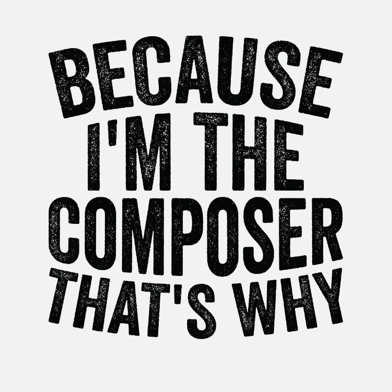 Parce que je suis le compositeur