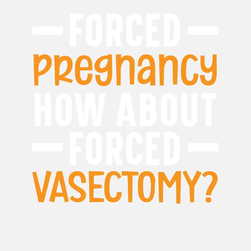 Grossesse forcée Que diriez-vous de la vasectomie forcée