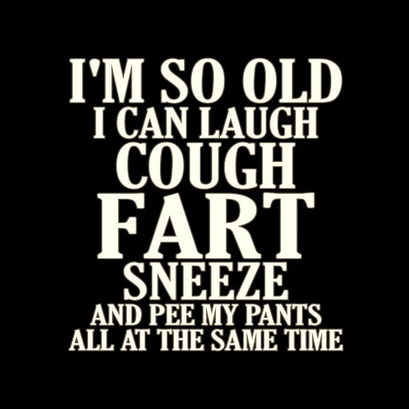 Sarcastic So Old Cough Fart Sneeze Pee Pants Same